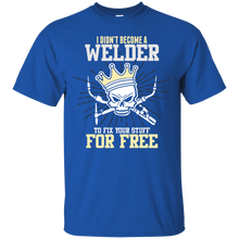 Load image into Gallery viewer, I didn't become a Welder to fix you Stuff for Free T-Shirt
