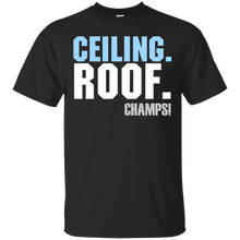 Load image into Gallery viewer, Ceiling. Roof. Champs!! T-Shirt