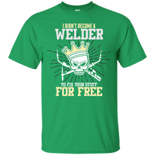 Load image into Gallery viewer, I didn't become a Welder to fix you Stuff for Free T-Shirt