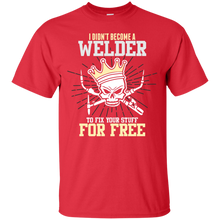 Load image into Gallery viewer, I didn't become a Welder to fix you Stuff for Free T-Shirt