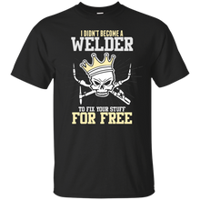 Load image into Gallery viewer, I didn't become a Welder to fix you Stuff for Free T-Shirt
