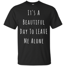 Load image into Gallery viewer, It's A Beautiful Day To Leave Me Alone T-Shirt