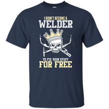 Load image into Gallery viewer, I didn't become a Welder to fix you Stuff for Free T-Shirt