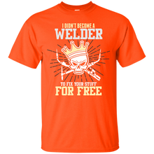 Load image into Gallery viewer, I didn't become a Welder to fix you Stuff for Free T-Shirt